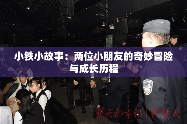小铁小故事：两位小朋友的奇妙冒险与成长历程