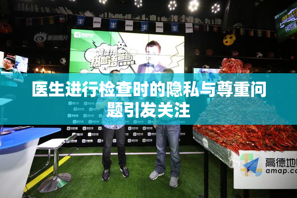 医生进行检查时的隐私与尊重问题引发关注