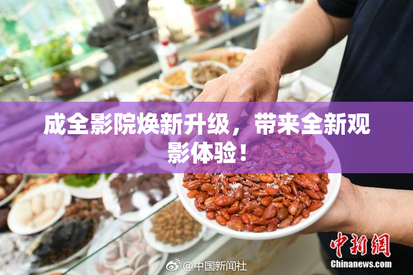 成全影院焕新升级，带来全新观影体验！