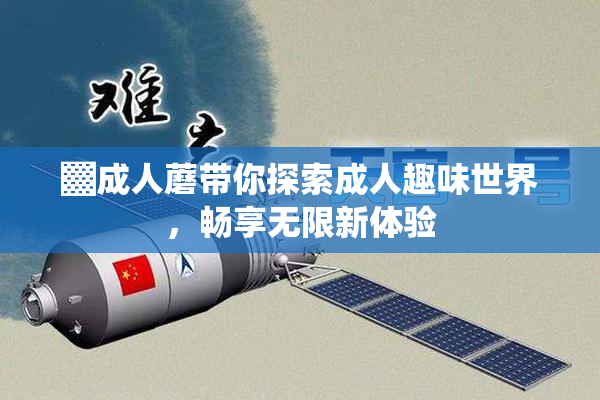 ▓成人蘑带你探索成人趣味世界，畅享无限新体验