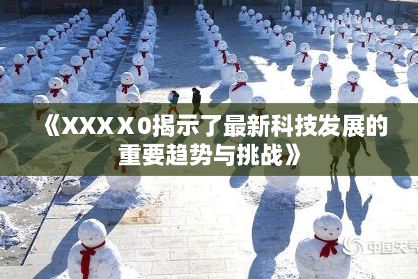 《XXXⅩ0揭示了最新科技发展的重要趋势与挑战》
