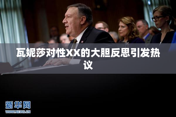 瓦妮莎对性XX的大胆反思引发热议