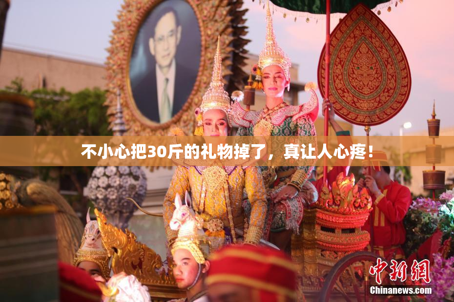不小心把30斤的礼物掉了，真让人心疼！