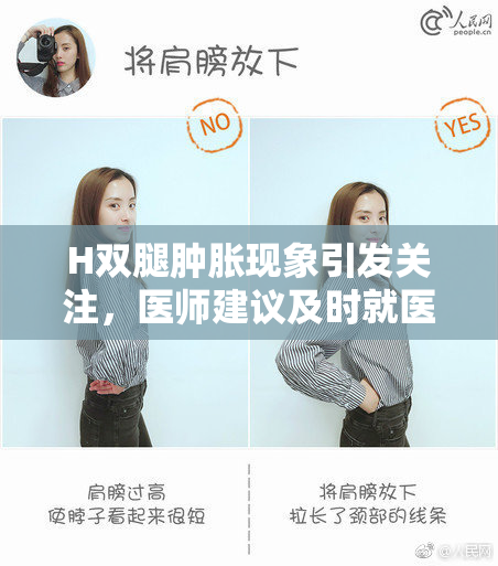 H双腿肿胀现象引发关注，医师建议及时就医