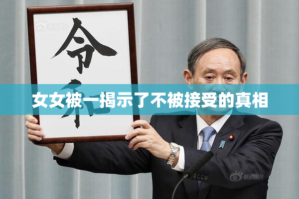 女女被一揭示了不被接受的真相