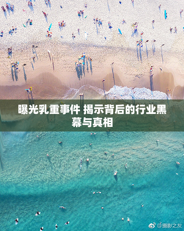 曝光乳重事件 揭示背后的行业黑幕与真相