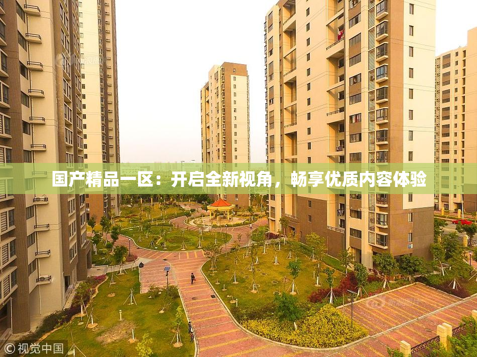 国产精品一区：开启全新视角，畅享优质内容体验
