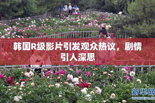 韩国R级影片引发观众热议，剧情引人深思