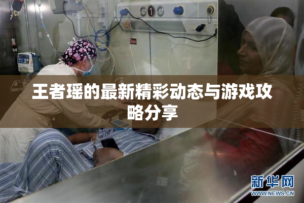 王者瑶的最新精彩动态与游戏攻略分享