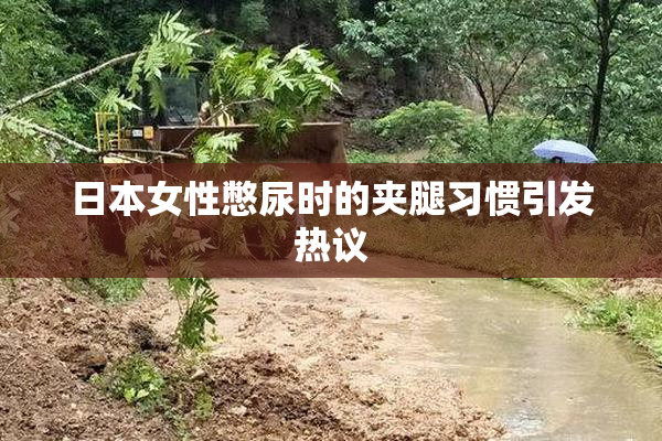 日本女性憋尿时的夹腿习惯引发热议