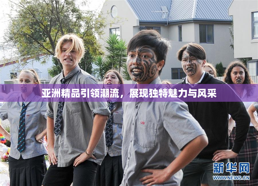 亚洲精品引领潮流，展现独特魅力与风采