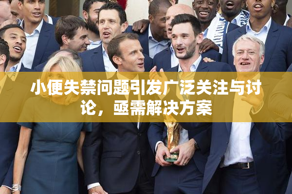 小便失禁问题引发广泛关注与讨论，亟需解决方案
