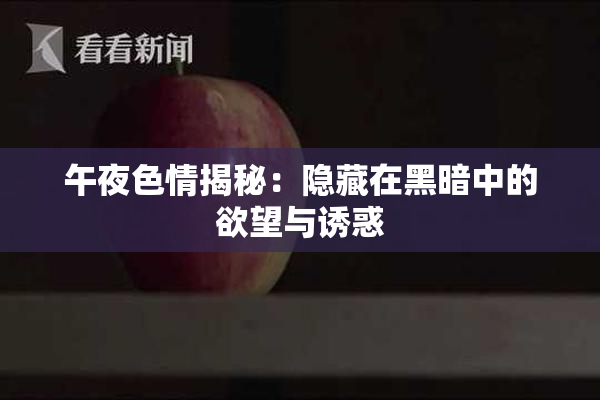 午夜色情揭秘：隐藏在黑暗中的欲望与诱惑