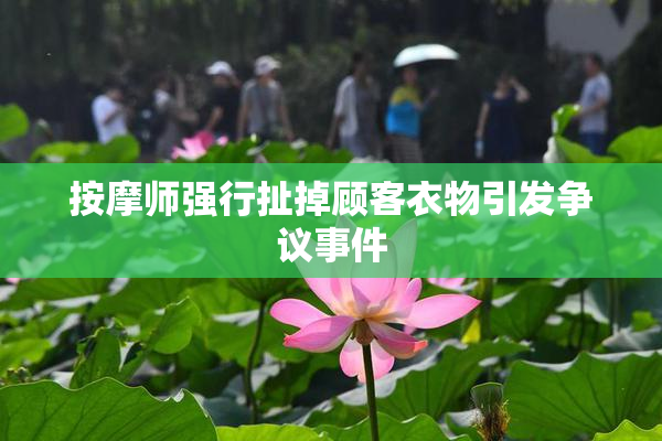 按摩师强行扯掉顾客衣物引发争议事件