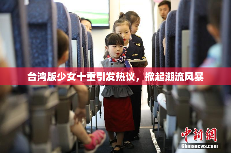 台湾版少女十重引发热议，掀起潮流风暴