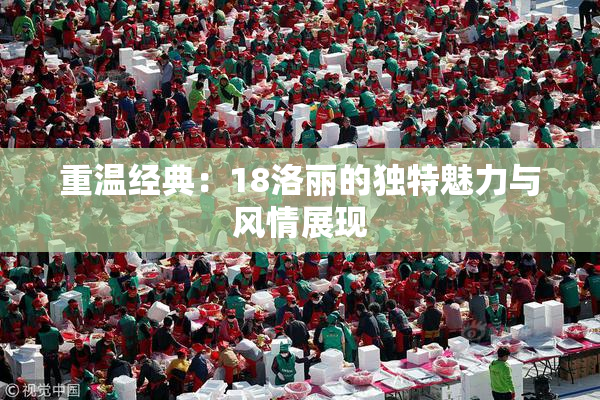 重温经典：18洛丽的独特魅力与风情展现