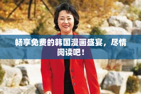 畅享免费的韩国漫画盛宴，尽情阅读吧！