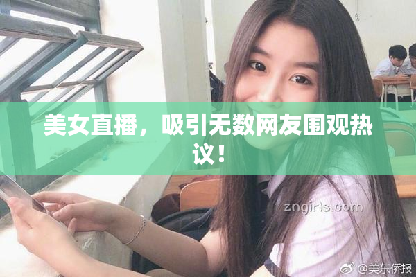 美女直播，吸引无数网友围观热议！