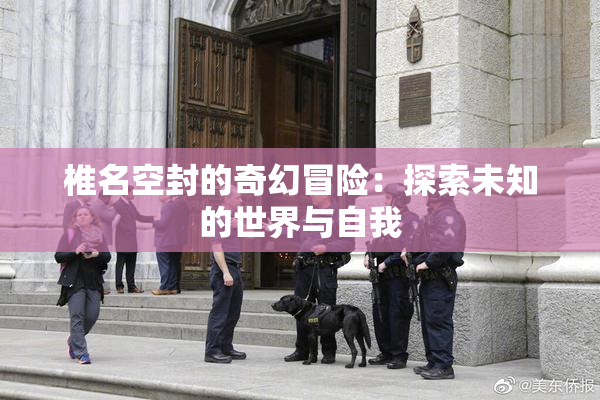 椎名空封的奇幻冒险：探索未知的世界与自我