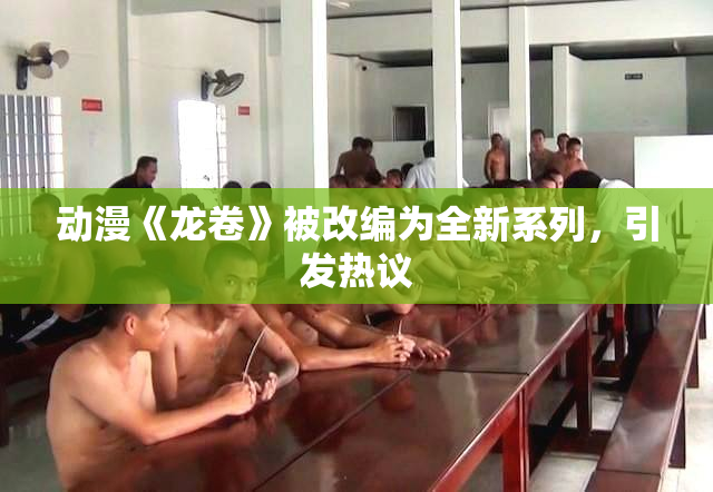 动漫《龙卷》被改编为全新系列，引发热议