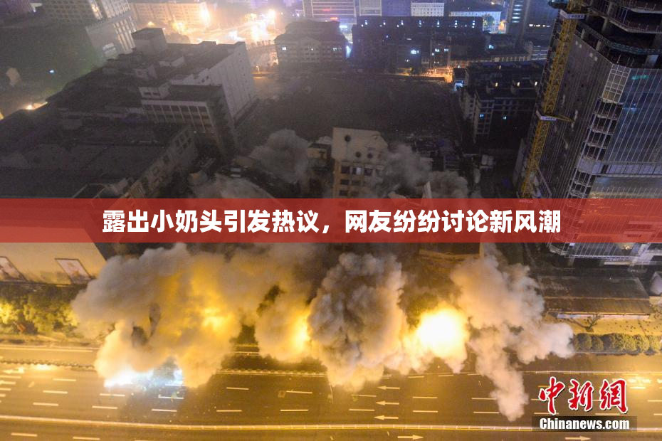 露出小奶头引发热议，网友纷纷讨论新风潮