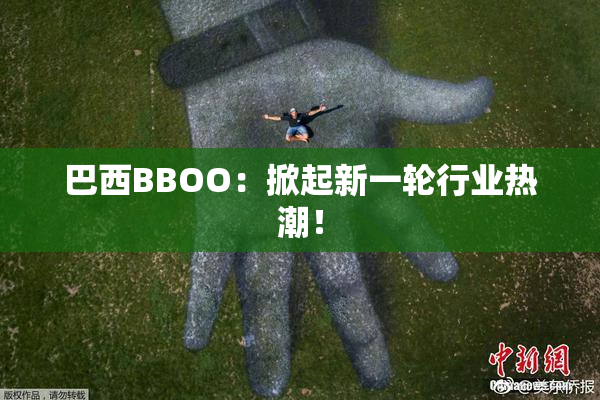 巴西BBOO：掀起新一轮行业热潮！