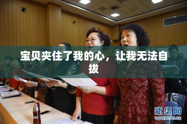 宝贝夹住了我的心，让我无法自拔