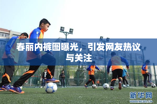 春丽内裤图曝光，引发网友热议与关注