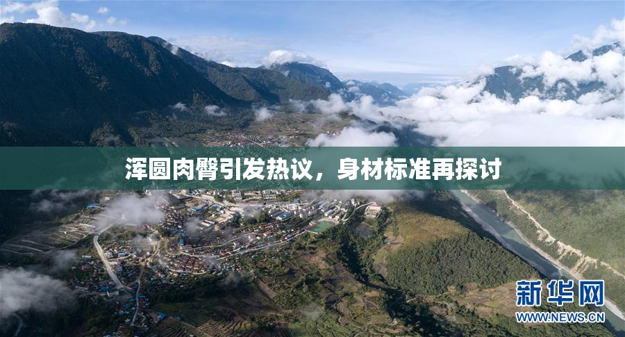 浑圆肉臀引发热议，身材标准再探讨