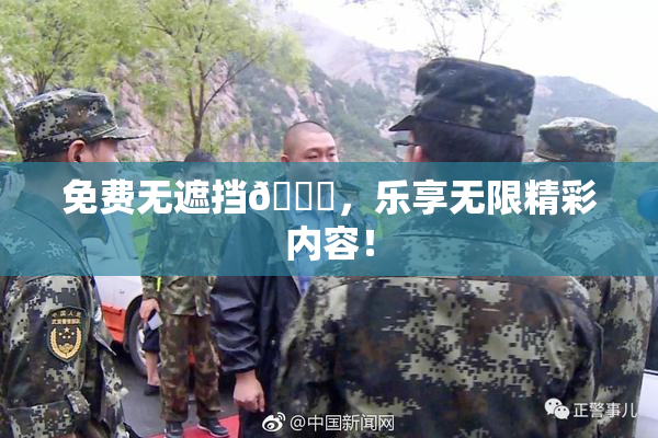 免费无遮挡🔞，乐享无限精彩内容！