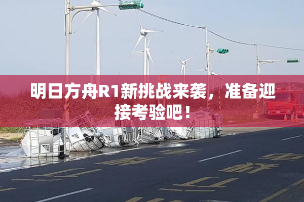 明日方舟R1新挑战来袭，准备迎接考验吧！