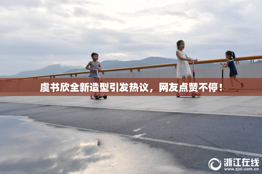 虞书欣全新造型引发热议，网友点赞不停！