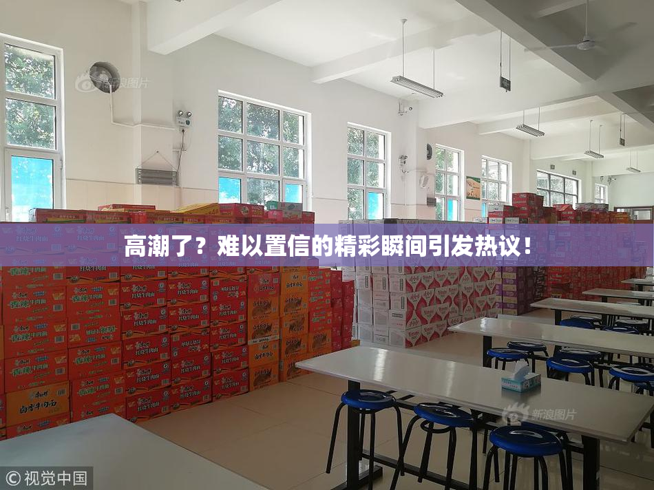 高潮了？难以置信的精彩瞬间引发热议！