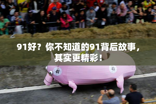 91好？你不知道的91背后故事，其实更精彩！