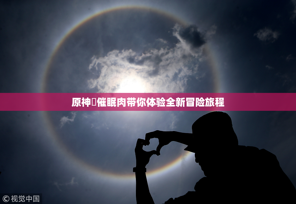 原神婬催眠肉带你体验全新冒险旅程