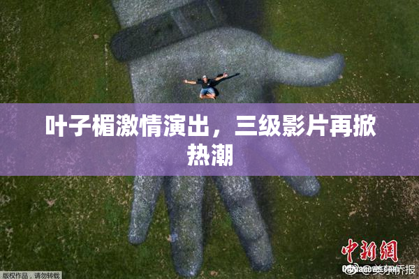 叶子楣激情演出，三级影片再掀热潮