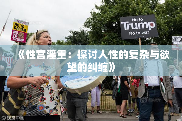 《性宫淫重：探讨人性的复杂与欲望的纠缠》