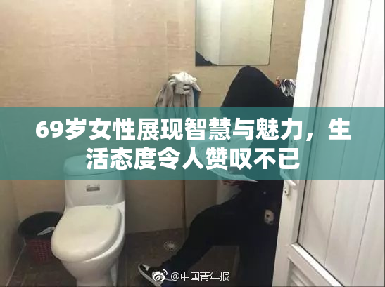 69岁女性展现智慧与魅力，生活态度令人赞叹不已