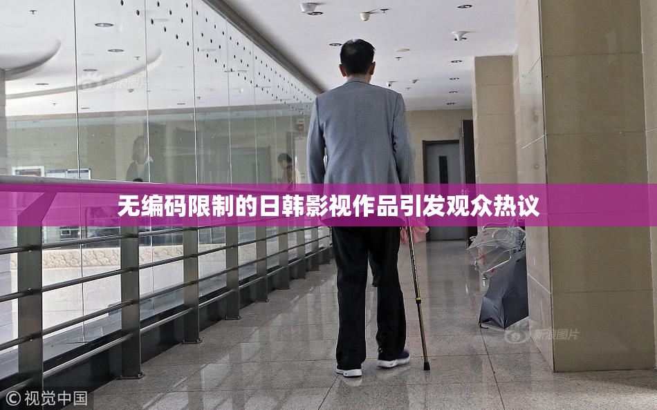 无编码限制的日韩影视作品引发观众热议