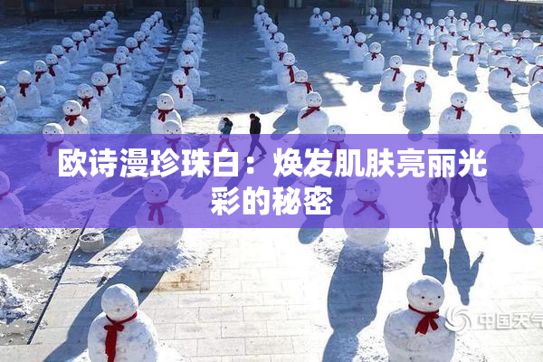 欧诗漫珍珠白：焕发肌肤亮丽光彩的秘密