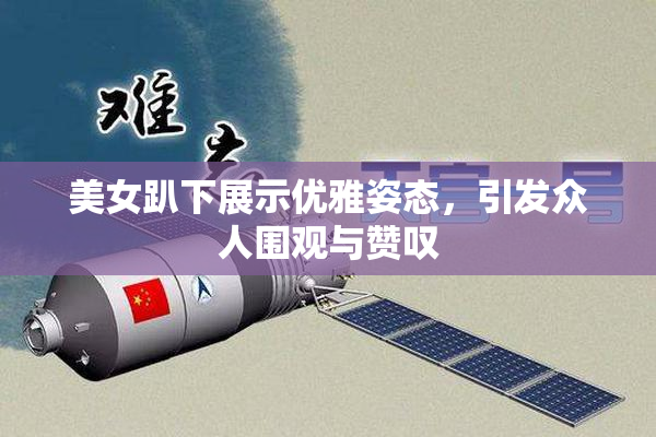 美女趴下展示优雅姿态，引发众人围观与赞叹