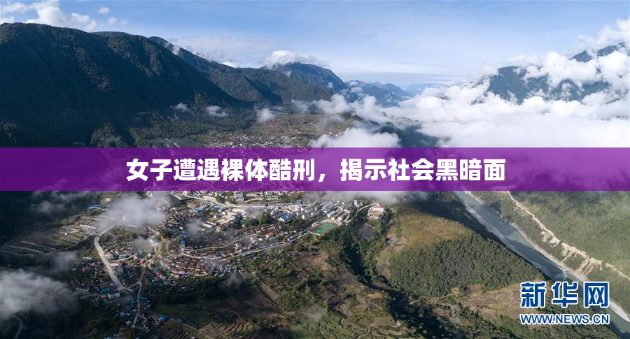 女子遭遇裸体酷刑，揭示社会黑暗面