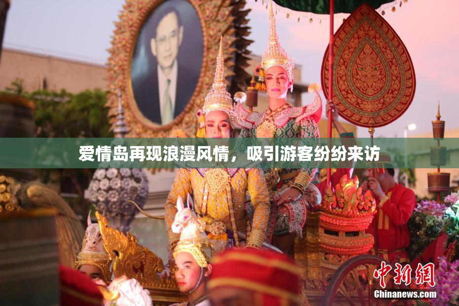 爱情岛再现浪漫风情，吸引游客纷纷来访