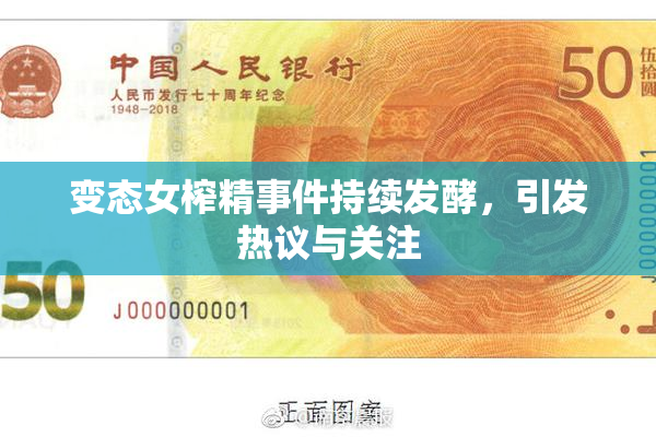 变态女榨精事件持续发酵，引发热议与关注