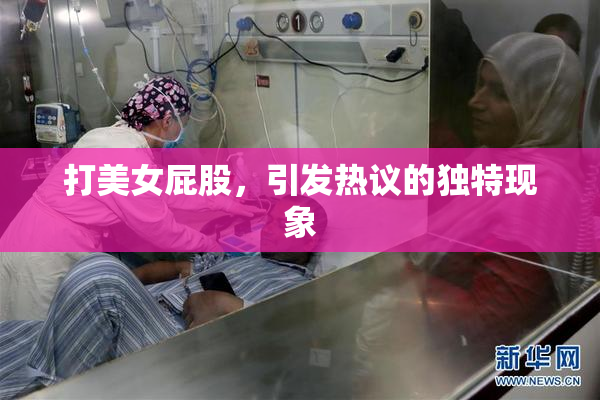 打美女屁股，引发热议的独特现象