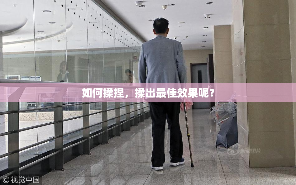 如何揉捏，揉出最佳效果呢？