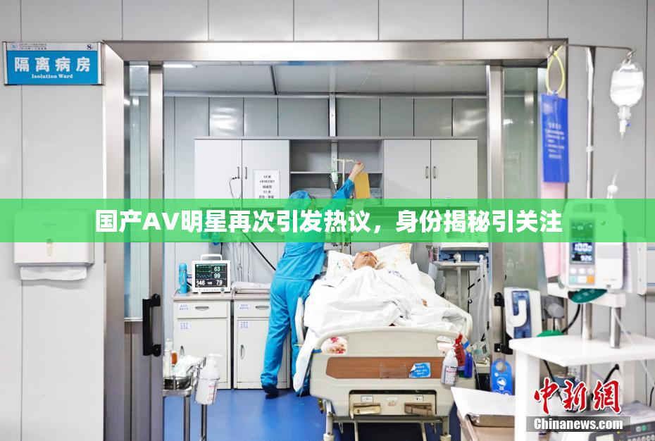 国产AV明星再次引发热议，身份揭秘引关注