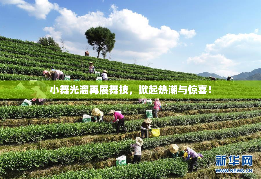 小舞光溜再展舞技，掀起热潮与惊喜！