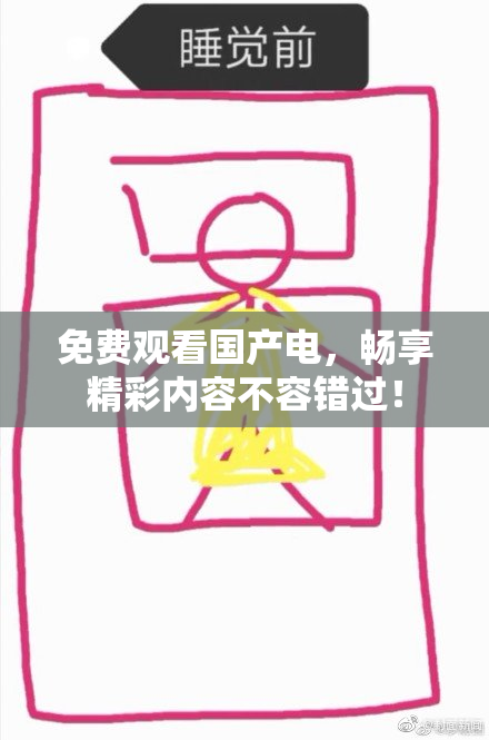 免费观看国产电，畅享精彩内容不容错过！