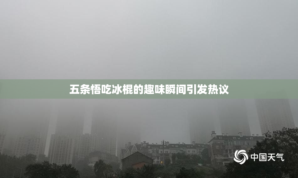 五条悟吃冰棍的趣味瞬间引发热议